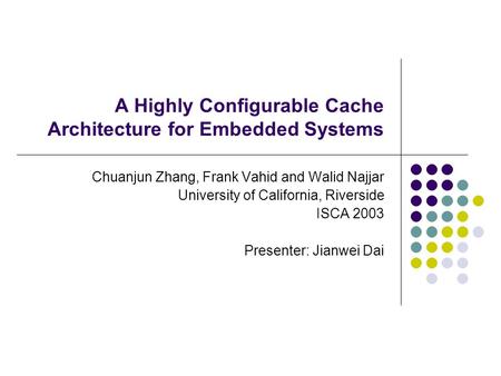 A Highly Configurable Cache Architecture for Embedded Systems Chuanjun Zhang, Frank Vahid and Walid Najjar University of California, Riverside ISCA 2003.