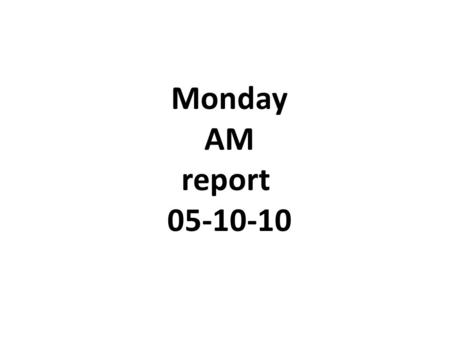 Monday AM report 05-10-10.