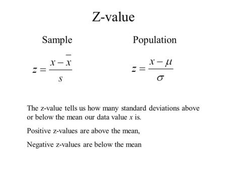 Z-value SamplePopulation The z-value tells us how many standard deviations above or below the mean our data value x is. Positive z-values are above the.