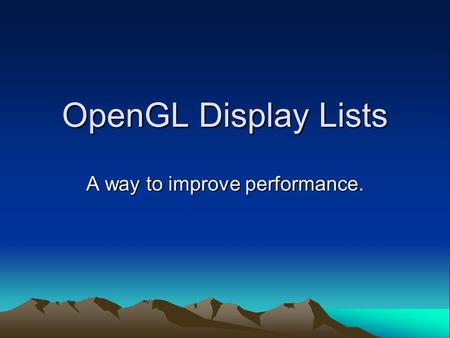 OpenGL Display Lists A way to improve performance.