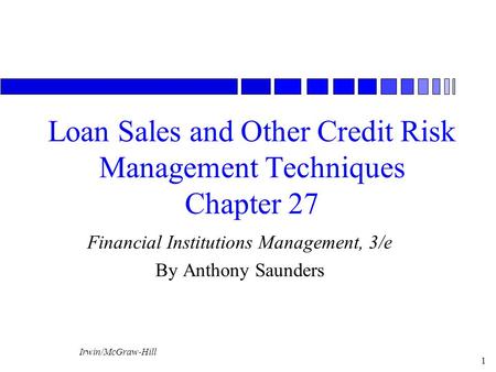 Irwin/McGraw-Hill 1 Loan Sales and Other Credit Risk Management Techniques Chapter 27 Financial Institutions Management, 3/e By Anthony Saunders.