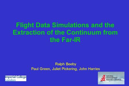Flight Data Simulations and the Extraction of the Continuum from the Far-IR Ralph Beeby Paul Green, Juliet Pickering, John Harries.