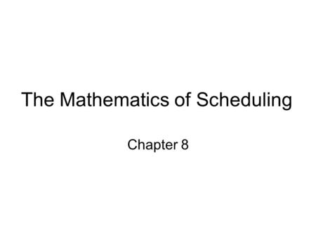 The Mathematics of Scheduling Chapter 8. How long does it take to build a house? It depends on Size of the house Type of construction Number of workers.