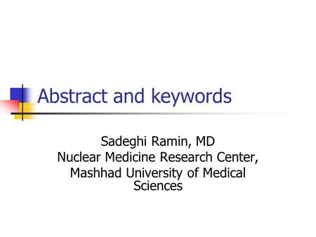 Abstract and keywords Sadeghi Ramin, MD Nuclear Medicine Research Center, Mashhad University of Medical Sciences.