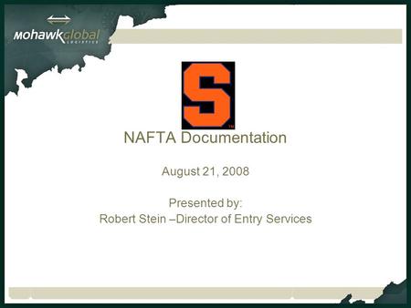 NAFTA Documentation August 21, 2008 Presented by: Robert Stein –Director of Entry Services.