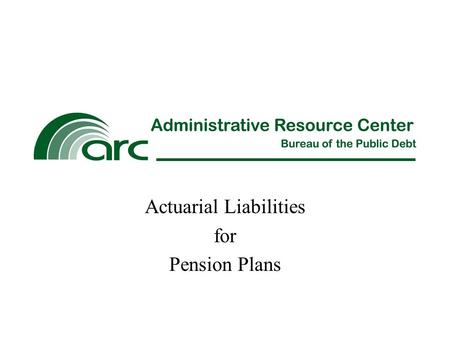 Actuarial Liabilities for Pension Plans. Overview What is an actuarial liability? What impact do actuarial liabilities have on Financial Reporting? How.