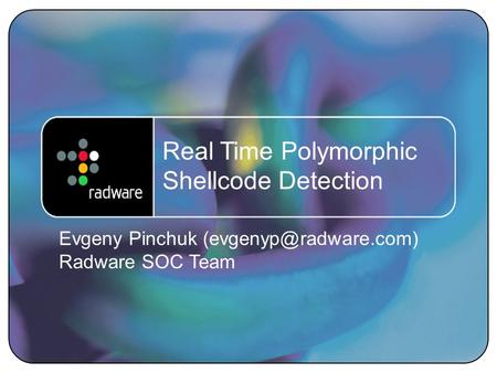 1 Real Time Polymorphic Shellcode Detection Evgeny Pinchuk Radware SOC Team.