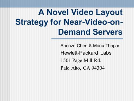 A Novel Video Layout Strategy for Near-Video-on- Demand Servers Shenze Chen & Manu Thapar Hewlett-Packard Labs 1501 Page Mill Rd. Palo Alto, CA 94304.