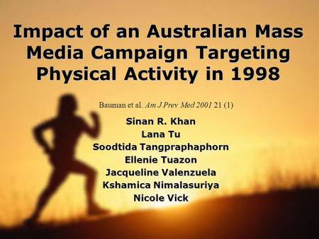 Impact of an Australian Mass Media Campaign Targeting Physical Activity in 1998 Sinan R. Khan Lana Tu Soodtida Tangpraphaphorn Ellenie Tuazon Jacqueline.