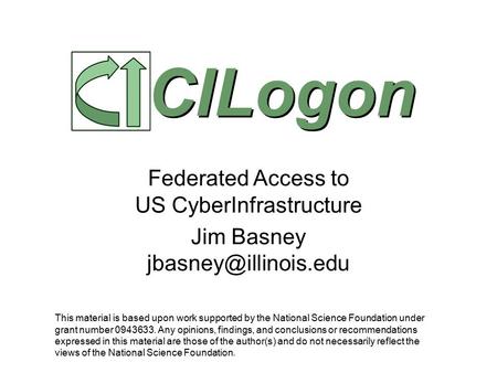 Federated Access to US CyberInfrastructure Jim Basney CILogon This material is based upon work supported by the National Science Foundation.