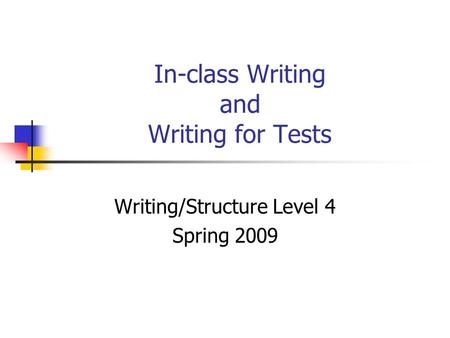 In-class Writing and Writing for Tests Writing/Structure Level 4 Spring 2009.