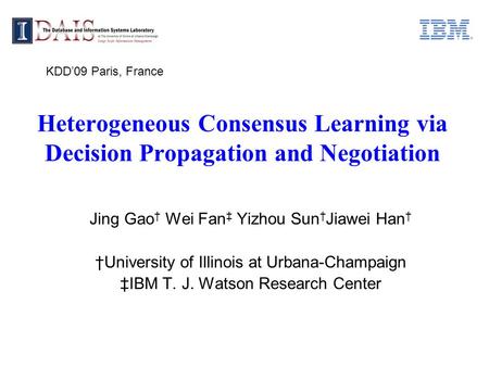 Heterogeneous Consensus Learning via Decision Propagation and Negotiation Jing Gao † Wei Fan ‡ Yizhou Sun † Jiawei Han † †University of Illinois at Urbana-Champaign.