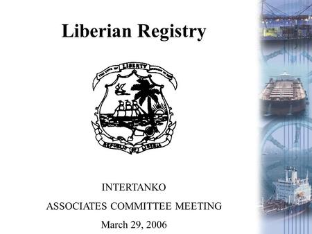 Liberian Registry INTERTANKO ASSOCIATES COMMITTEE MEETING March 29, 2006.