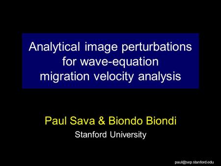 Analytical image perturbations for wave-equation migration velocity analysis Paul Sava & Biondo Biondi Stanford University.