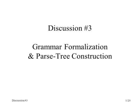 Discussion #31/20 Discussion #3 Grammar Formalization & Parse-Tree Construction.