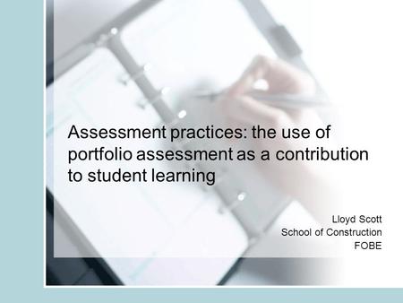 Assessment practices: the use of portfolio assessment as a contribution to student learning Lloyd Scott School of Construction FOBE.