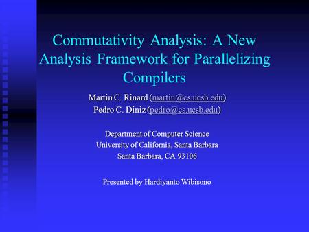 Commutativity Analysis: A New Analysis Framework for Parallelizing Compilers Martin C. Rinard  Pedro C. Diniz