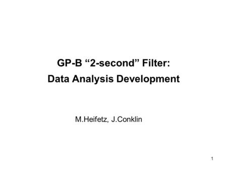 1 GP-B “2-second” Filter: Data Analysis Development M.Heifetz, J.Conklin.