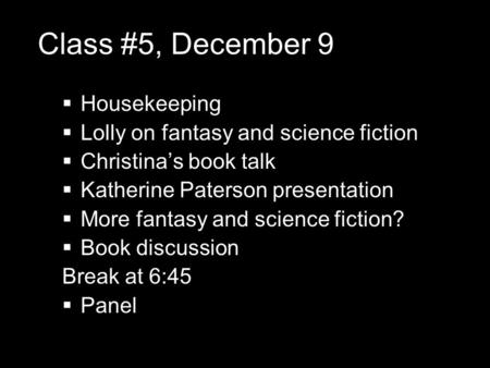 Class #5, December 9  Housekeeping  Lolly on fantasy and science fiction  Christina’s book talk  Katherine Paterson presentation  More fantasy and.