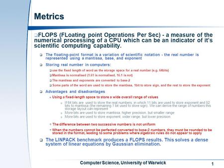 1 Computer Science, University of Warwick Metrics  FLOPS (FLoating point Operations Per Sec) - a measure of the numerical processing of a CPU which can.