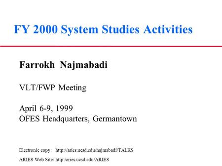 FY 2000 System Studies Activities Farrokh Najmabadi VLT/FWP Meeting April 6-9, 1999 OFES Headquarters, Germantown Electronic copy: