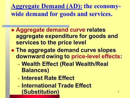 1 Aggregate Demand (AD): the economy- wide demand for goods and services. Aggregate demand curve relates aggregate expenditure for goods and services to.