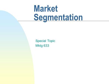 Market Segmentation Special Topic Mktg 633. Objectives n Definition n Reasons for segmentation n Bases of segmentation n Applications n Product Positioning.