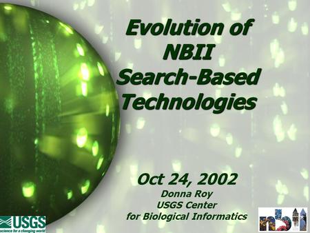 Evolution of NBII Search-Based Technologies Oct 24, 2002 Donna Roy USGS Center for Biological Informatics.