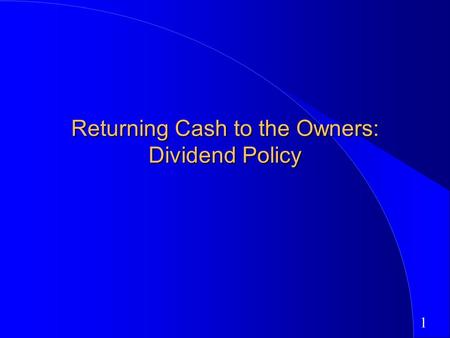 1 Returning Cash to the Owners: Dividend Policy. 2 First Principles Invest in projects that yield a return greater than the minimum acceptable hurdle.