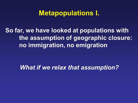 Metapopulations I. So far, we have looked at populations with