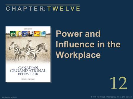 © 2006 The McGraw-Hill Companies, Inc. All rights reserved. McGraw-Hill Ryerson 12 C H A P T E R: T W E L V E Power and Influence in the Workplace.