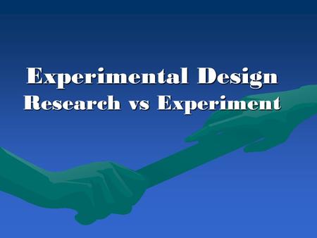 Experimental Design Research vs Experiment. Research A careful search An effort to obtain new knowledge in order to answer a question or to solve a problem.