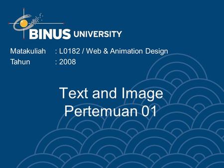Text and Image Pertemuan 01 Matakuliah: L0182 / Web & Animation Design Tahun: 2008.