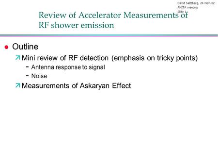 David Saltzberg, 24 Nov. 02 ANITA meeting Slide 1 Review of Accelerator Measurements of RF shower emission l Outline äMini review of RF detection (emphasis.