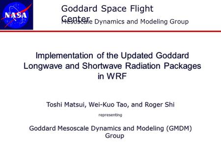 Implementation of the Updated Goddard Longwave and Shortwave Radiation Packages in WRF Toshi Matsui, Wei-Kuo Tao, and Roger Shi representing Goddard Mesoscale.