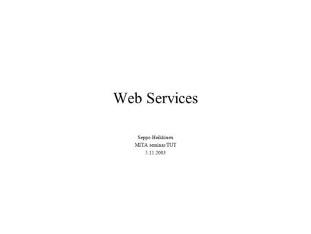 Web Services Seppo Heikkinen MITA seminar/TUT 5.11.2003.