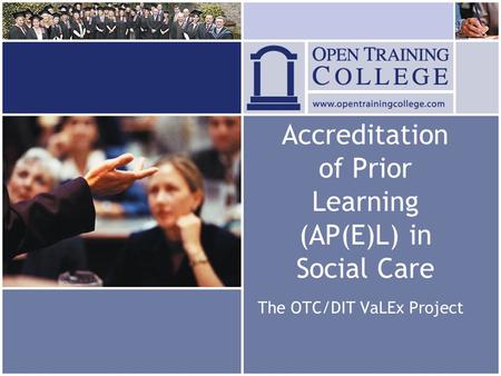 Accreditation of Prior Learning (AP(E)L) in Social Care The OTC/DIT VaLEx Project.