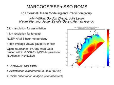 MARCOOS/ESPreSSO ROMS RU Coastal Ocean Modeling and Prediction group John Wilkin, Gordon Zhang, Julia Levin, Naomi Fleming, Javier Zavala-Garay, Hernan.