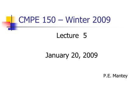 CMPE 150 – Winter 2009 Lecture 5 January 20, 2009 P.E. Mantey.
