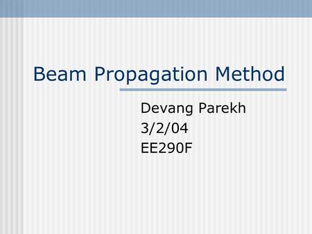 Beam Propagation Method Devang Parekh 3/2/04 EE290F.