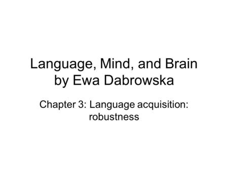 Language, Mind, and Brain by Ewa Dabrowska Chapter 3: Language acquisition: robustness.