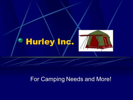 Hurley Inc. For Camping Needs and More!. Our Products Camping Backpacks 2 Person Tents 3 Person Tents Hiking Boots Walking Sticks.