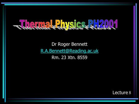 Dr Roger Bennett Rm. 23 Xtn. 8559 Lecture 8.