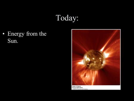 Today: Energy from the Sun.. Why is the Sun such an important source of energy? The Sun has a high surface temperature. –5800 K –Every bit of the Sun’s.