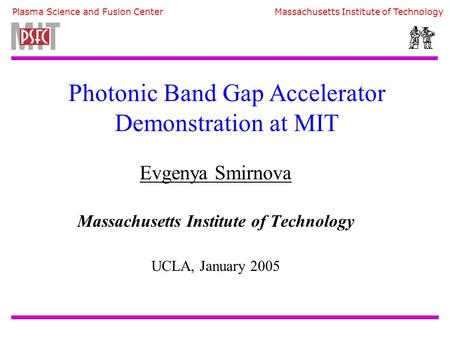 Plasma Science and Fusion Center Massachusetts Institute of Technology Evgenya Smirnova Massachusetts Institute of Technology UCLA, January 2005 Photonic.