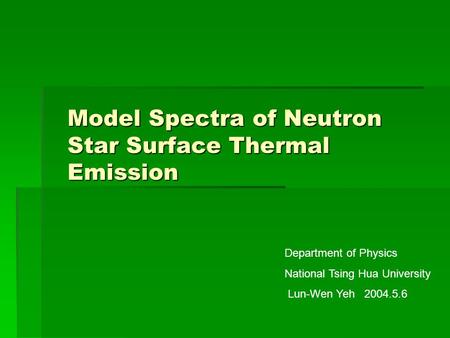 Model Spectra of Neutron Star Surface Thermal Emission Department of Physics National Tsing Hua University Lun-Wen Yeh 2004.5.6.