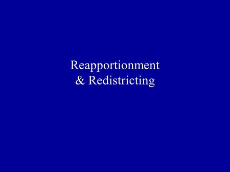 Reapportionment & Redistricting. Constitution Senators –6 years –Selected by state legislatures –17 th Amendment, 1913: Direct election Members of House.
