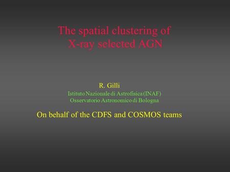The spatial clustering of X-ray selected AGN R. Gilli Istituto Nazionale di Astrofisica (INAF) Osservatorio Astronomico di Bologna On behalf of the CDFS.