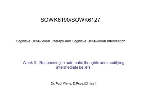 SOWK6190/SOWK6127 Cognitive Behavioural Therapy and Cognitive Behavioural Intervention Week 6 - Responding to automatic thoughts and modifying intermediate.