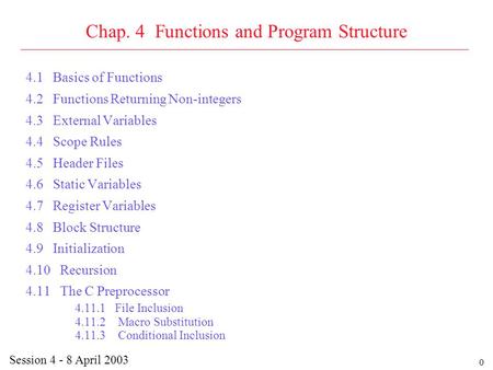 0 Chap. 4 Functions and Program Structure 4.1 Basics of Functions 4.2 Functions Returning Non-integers 4.3 External Variables 4.4 Scope Rules 4.5 Header.